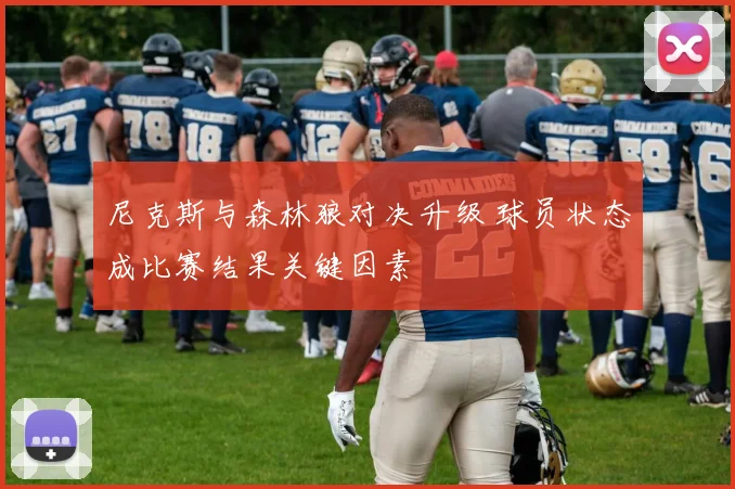 尼克斯与森林狼对决升级 球员状态成比赛结果关键因素